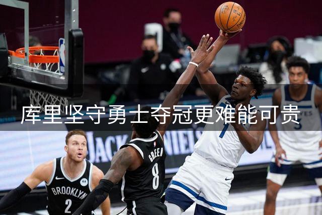 库里坚守勇士夺冠更难能可贵